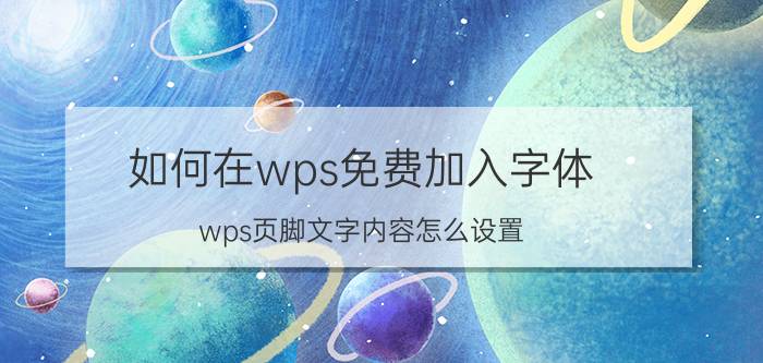 如何在wps免费加入字体 wps页脚文字内容怎么设置？